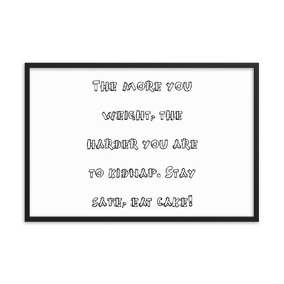 The more you weight, the harder you are to kidnap. Stay safe, eat cake! - Matte Paper Framed Poster Funny quotes 7817846