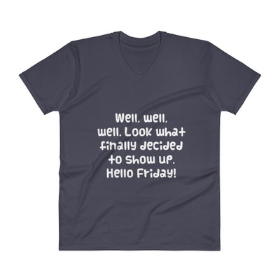Well, well, well. Look what finally decided to show up. Hello Friday! - Lightweight Fashion V-Neck T-Shirt Funny quotes 7818769