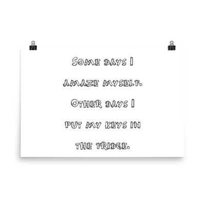 Some days I amaze myself. Other days I put my keys in the fridge. - Paper Poster Funny quotes 7819096