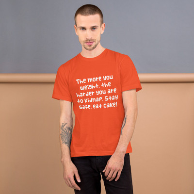 The more you weight, the harder you are to kidnap. Stay safe, eat cake! - Unisex Short Sleeve T-Shirt Funny quotes 7817780