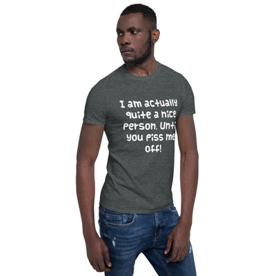 I am actually quite a nice person. Until you piss me off! - Unisex Softstyle T-Shirt Funny quotes 7817616