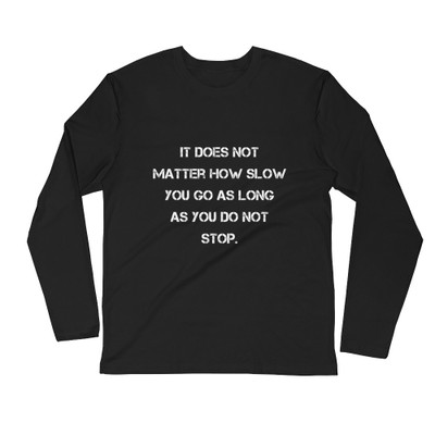 It does not matter how slow you go as long as you do not stop. - Fitted Long Sleeve Crew Motivational quotes 7816065