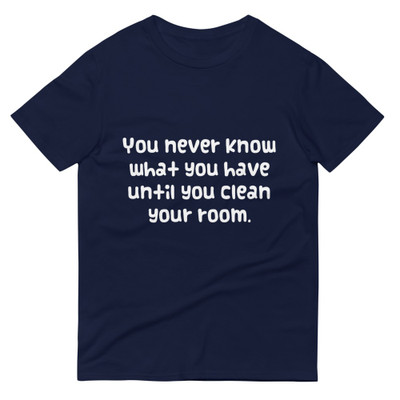 You never know what you have until you clean your room. - Lightweight Fashion Short Sleeve T-Shirt Funny quotes 7818994
