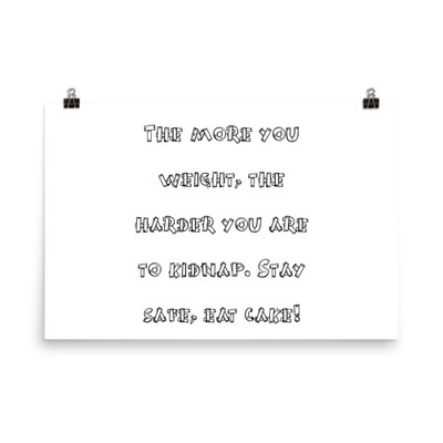 The more you weight, the harder you are to kidnap. Stay safe, eat cake! - Paper Poster Funny quotes 7817753