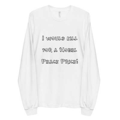 I would kill for a Nobel Peace Price! - Unisex Long Sleeve T-Shirt Funny quotes 7816485