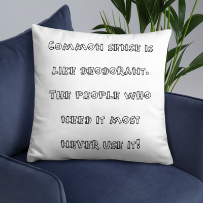 Common sense is like deodorant. The people who need it most never use it! - Pillow Funny quotes 7819746