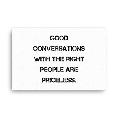 Good conversations with the right people are priceless. - Canvas Motivational quotes 7814429