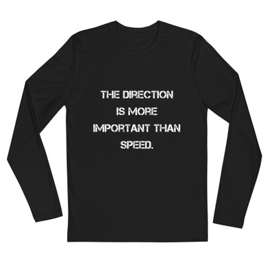 The direction is more important than speed. - Fitted Long Sleeve Crew Motivational quotes 7816293