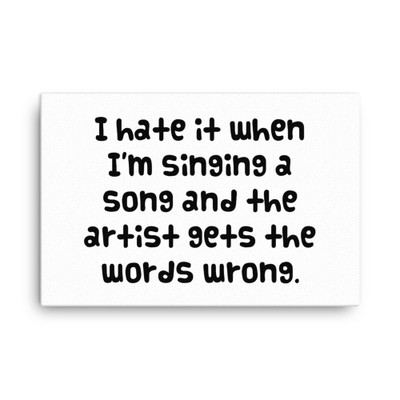 I hate it when I'm singing a song and the artist gets the words wrong. - Canvas Funny quotes 7818909