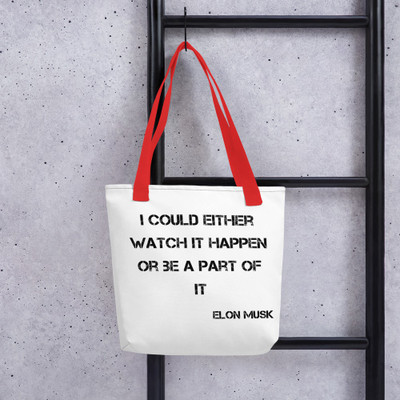 I could either watch it happen or be a part of it - Elon Musk - Tote Motivational quotes 7815982