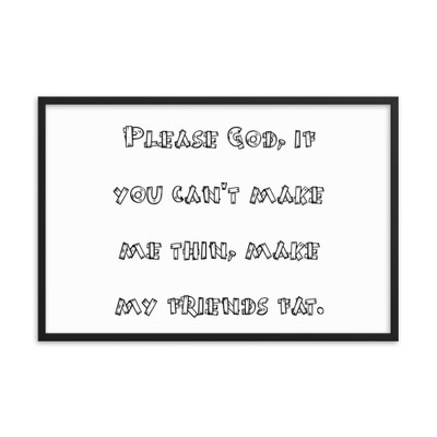 Please God, if you can't make me thin, make my friends fat. - Matte Paper Framed Poster Funny quotes 7819272