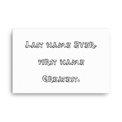 Last name Ever, first name Greatest. - Canvas Funny quotes 7816526