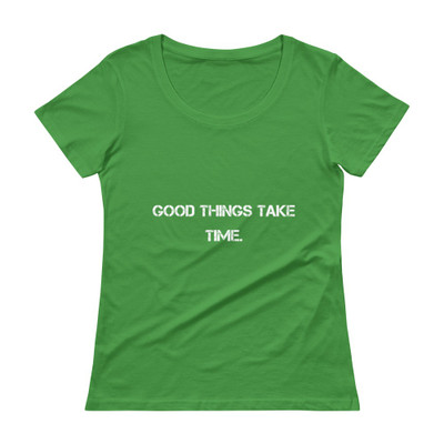 Good things take time. - Ladies Sheer Scoopneck T-Shirt Motivational quotes 7815567