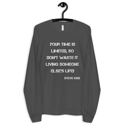 Your time is limited, so don't waste it living someone else's life! - Steve Jobs - Unisex Long Sleeve T-Shirt Motivational quotes 7814206