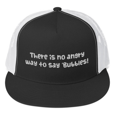 There is no angry way to say "Bubbles! - Trucker Cap Funny quotes 7819973