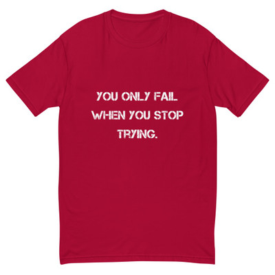 You only fail when you stop trying. - Fitted Long Sleeve Crew Motivational quotes 7815732