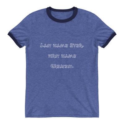Last name Ever, first name Greatest. - Lightweight Ringer Tee Funny quotes 7816772