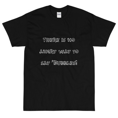 There is no angry way to say "Bubbles! - Ultra Cotton T-Shirt Funny quotes 7818366