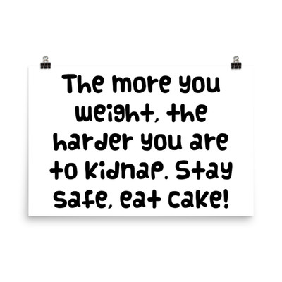 The more you weight, the harder you are to kidnap. Stay safe, eat cake! - Paper Poster Funny quotes 7817736