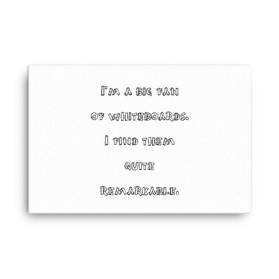 I'm a big fan of whiteboards. I find them quite remarkable. - Canvas Funny quotes 7817518