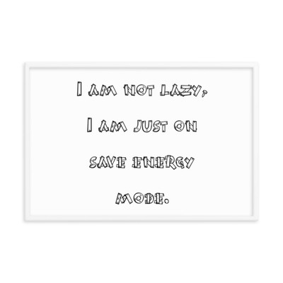 I am not lazy, I am just on save energy mode. - Matte Paper Framed Poster Funny quotes 7818311