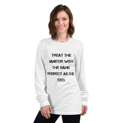 Treat the janitor with the same respect as the CEO. - Unisex Long Sleeve T-Shirt Motivational quotes 7813837