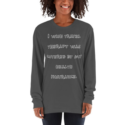 I wish travel therapy was covered by my health insurance. - Unisex Long Sleeve T-Shirt Funny quotes 7817660