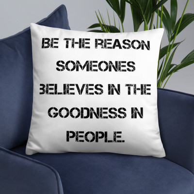 Be the reason someones believes in the goodness in people. - Pillow Motivational quotes 7815131