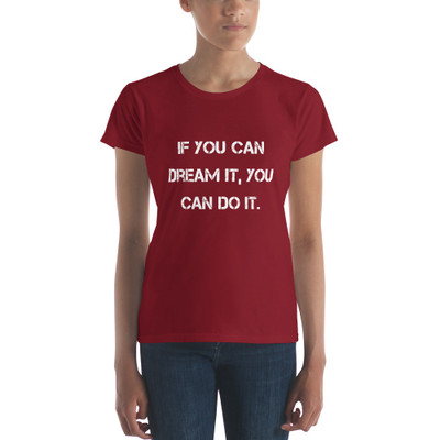 If you can dream it, you can do it. - Ladies Ringspun Fashion Fit T-Shirt Motivational quotes 7815833