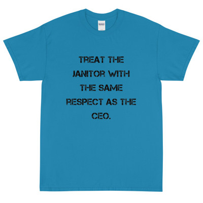 Treat the janitor with the same respect as the CEO. - Ultra Cotton T-Shirt Motivational quotes 7814935