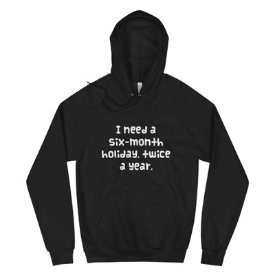 I need a six-month holiday, twice a year. - Unisex Fleece Pullover Hoodie Funny quotes 7818113