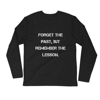 Forget the past, but remember the lesson. - Fitted Long Sleeve Crew Motivational quotes 7816205