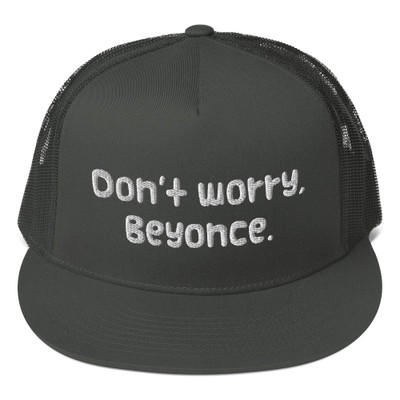 Don't worry, Beyonce. - Trucker Cap Funny quotes 7820013 Don't worry, Beyonce. - Trucker Cap Funny quotes 7820013