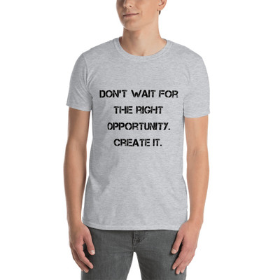 Don't wait for the right opportunity. Create it. - Unisex Softstyle T-Shirt Motivational quotes 7813926