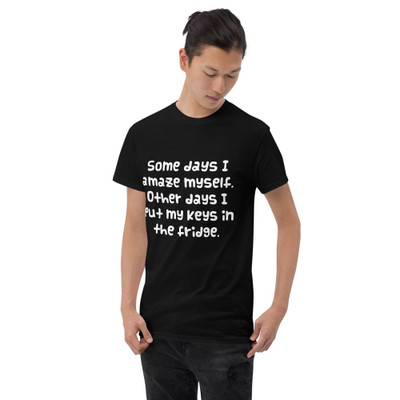 Some days I amaze myself. Other days I put my keys in the fridge. - Ultra Cotton T-Shirt Funny quotes 7819127