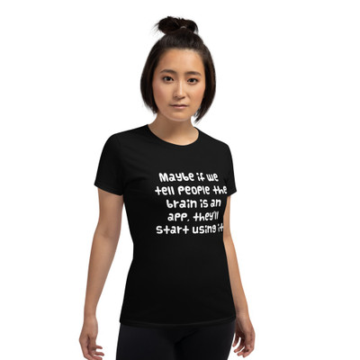Maybe if we tell people the brain is an app, they'll start using it. - Ladies Cotton Short Sleeve T-Shirt Funny quotes 7818677