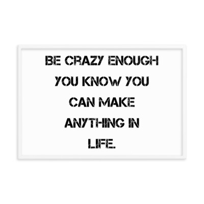 Be crazy enough you know you can make anything in life. - Matte Paper Framed Poster Motivational quotes 7814875