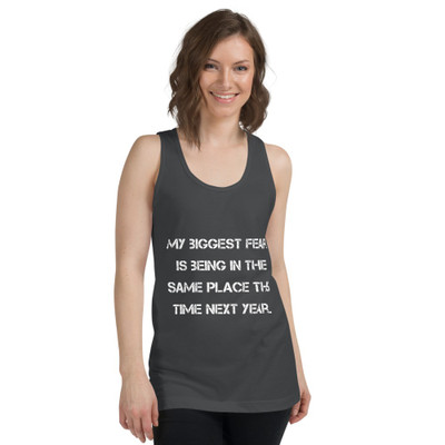 My biggest fear is being in the same place this time next year. - Fine Jersey Tank Top Unisex Motivational quotes 7814068