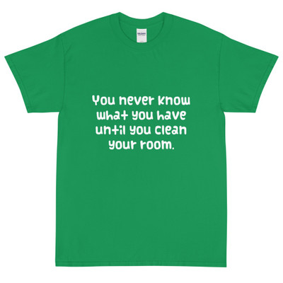You never know what you have until you clean your room. - Ultra Cotton T-Shirt Funny quotes 7818961