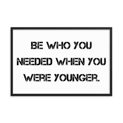 Be who you needed when you were younger. - Matte Paper Framed Poster Motivational quotes 7815027
