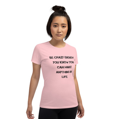 Be crazy enough you know you can make anything in life. - Ladies Cotton Short Sleeve T-Shirt Motivational quotes 7814942