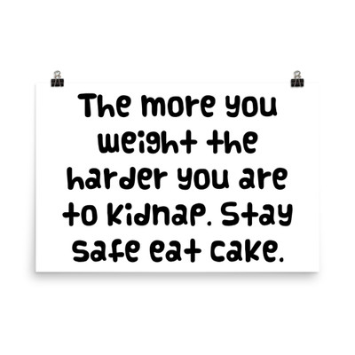 The more you weight the harder you are to kidnap. Stay safe eat cake. - Paper Poster Funny quotes 7819473