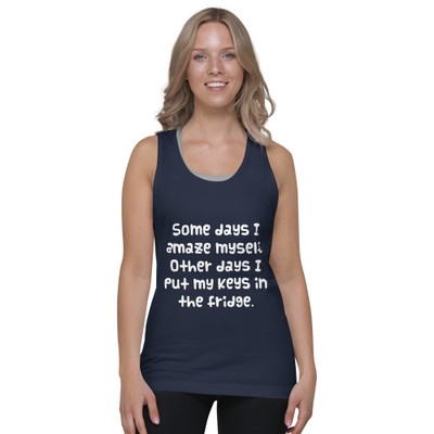 Some days I amaze myself. Other days I put my keys in the fridge. - Fine Jersey Tank Top Unisex Funny quotes 7817857
