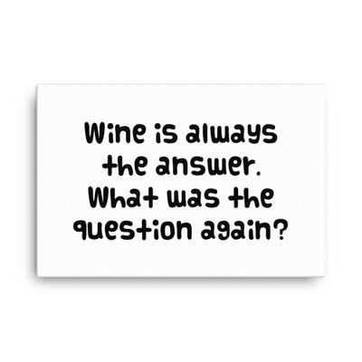 Wine is always the answer. What was the question again? - Canvas Funny quotes 7818814
