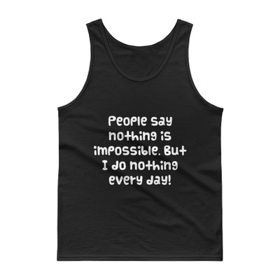 People say nothing is impossible. But I do nothing every day! - Ultra Cotton Tank Top Funny quotes 7817682