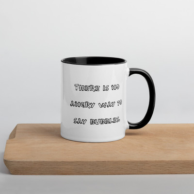 There is no angry way to say bubbles. - Ceramic Mug with Color Funny quotes 7819810