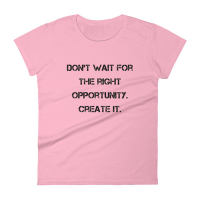 Don't wait for the right opportunity. Create it. - Ladies Ringspun Fashion Fit T-Shirt Motivational quotes 7816131