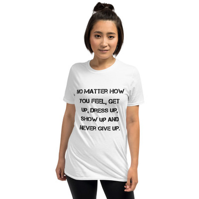 No matter how you feel, get up, dress up, show up and never give up. - Unisex Softstyle T-Shirt Motivational quotes 7813711