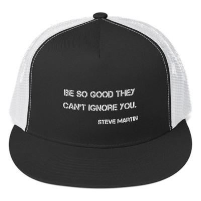 Be so good they can't ignore you. - Steve Martin - Trucker Cap Motivational quotes 7820080