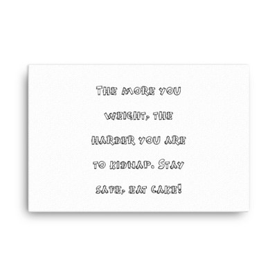 The more you weight, the harder you are to kidnap. Stay safe, eat cake! - Canvas Funny quotes 7817580
